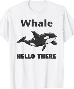 Whale Hello There Killer Whale T-Shirt Funny Orca Lover Tee