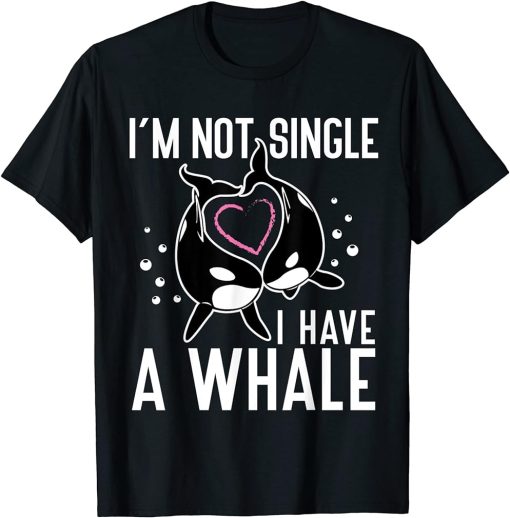 I"m not Single I have a Whale Funny Orcas T-Shirt