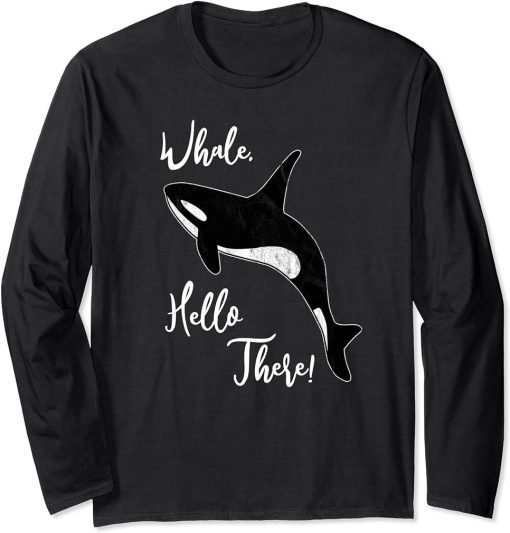 Whale, Hello There | Funny Orca Pun Long Sleeve T-Shirt