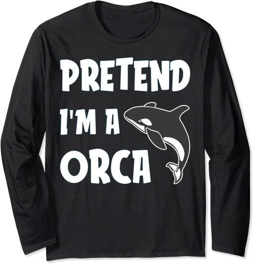 Pretended I am a Orca Gift for Men women who loves Orca Long Sleeve T-Shirt